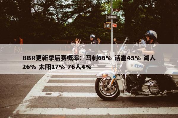 BBR更新季后赛概率：马刺66% 活塞45% 湖人26% 太阳17% 76人4%