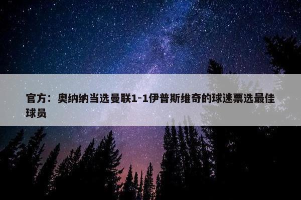 官方：奥纳纳当选曼联1-1伊普斯维奇的球迷票选最佳球员