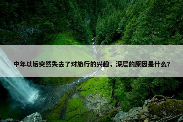 中年以后突然失去了对旅行的兴趣，深层的原因是什么？