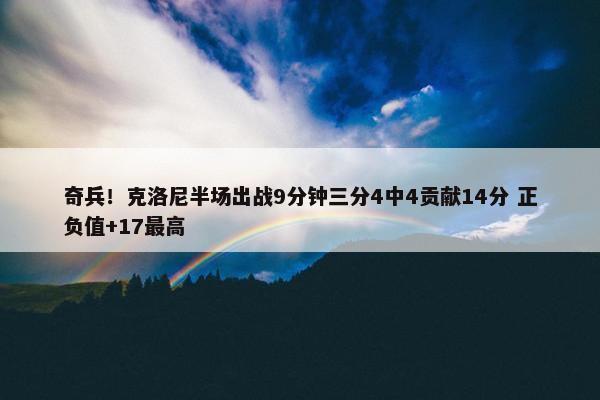 奇兵！克洛尼半场出战9分钟三分4中4贡献14分 正负值+17最高