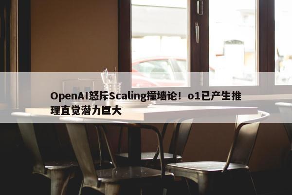 OpenAI怒斥Scaling撞墙论！o1已产生推理直觉潜力巨大