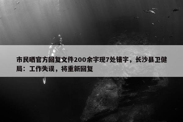 市民晒官方回复文件200余字现7处错字，长沙县卫健局：工作失误，将重新回复