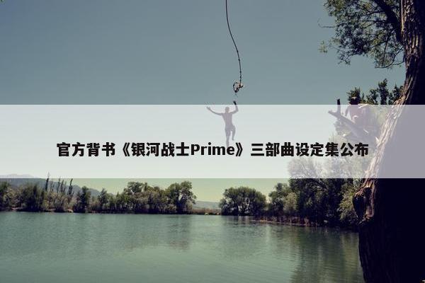 官方背书《银河战士Prime》三部曲设定集公布