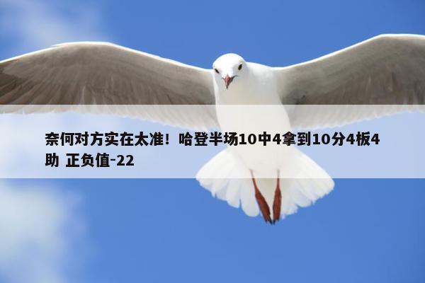 奈何对方实在太准！哈登半场10中4拿到10分4板4助 正负值-22