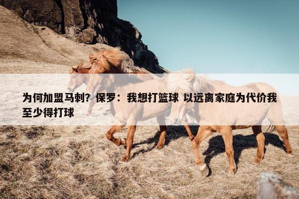 为何加盟马刺？保罗：我想打篮球 以远离家庭为代价我至少得打球